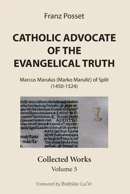 Defensor católico de la verdad evangélica: Marco Marulo (Marko Marulic) de Split (1450-1524): Obras Completas, Volumen 5 - Catholic Advocate of the Evangelical Truth: Marcus Marulus (Marko Marulic) of Split (1450-1524): Collected Works, Volume 5