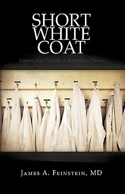 Bata blanca y corta: Lecciones de pacientes para convertirse en médico - Short White Coat: Lessons from Patients on Becoming a Doctor