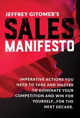 El Manifiesto de las Ventas de Jeffrey Gitomer: Acciones imperativas que debe emprender y dominar para dominar a su competencia y ganar por sí mismo... para la próxima década - Jeffrey Gitomer's Sales Manifesto: Imperative Actions You Need to Take and Master to Dominate Your Competition and Win for Yourself...for the Next Dec