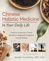 Medicina Holística China en tu Vida Cotidiana: Combine acupresión, hierbas medicinales y Qigong para una curación natural integrada - Chinese Holistic Medicine in Your Daily Life: Combine Acupressure, Herbal Remedies & Qigong for Integrated Natural Healing