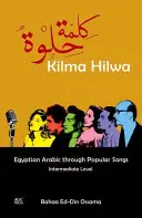 Kilma Hilwa: El árabe egipcio a través de las canciones populares: Nivel intermedio - Kilma Hilwa: Egyptian Arabic Through Popular Songs: Intermediate Level