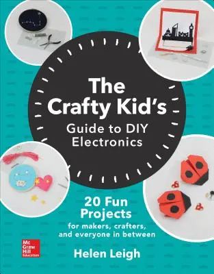 The Crafty Kids Guide to DIY Electronics: 20 proyectos divertidos para creadores, artesanos y todos los demás - The Crafty Kids Guide to DIY Electronics: 20 Fun Projects for Makers, Crafters, and Everyone in Between