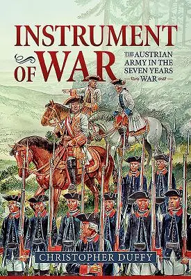 Instrumentos de guerra. Volumen 1: El ejército austriaco en la Guerra de los Siete Años - Instrument of War. Volume 1: The Austrian Army in the Seven Years War