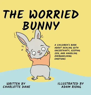 El conejito preocupado: Un libro para niños sobre cómo afrontar la incertidumbre, mantener el zen y manejar las emociones abrumadoras - The Worried Bunny: A Children's Book About Dealing With Uncertainty, Keeping Zen, and Handling Overwhelming Emotions