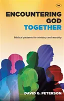 El encuentro con Dios: Modelos bíblicos de ministerio y culto - Encountering God Together: Biblical Patterns for Ministry and Worship