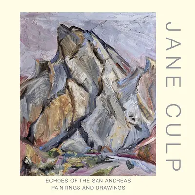 Jane Culp Ecos de San Andrés: Pinturas y dibujos - Jane Culp: Echoes of the San Andreas: Paintings and Drawings