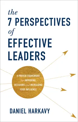 Las 7 perspectivas de los líderes eficaces: Un marco probado para mejorar las decisiones y aumentar su influencia - The 7 Perspectives of Effective Leaders: A Proven Framework for Improving Decisions and Increasing Your Influence