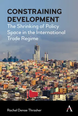 Limitar el desarrollo: La reducción del espacio político en el régimen comercial internacional - Constraining Development: The Shrinking of Policy Space in the International Trade Regime