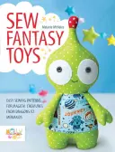 Sew Fantasy Toys: Patrones fáciles de coser para criaturas mágicas, desde dragones hasta sirenas - Sew Fantasy Toys: Easy Sewing Patterns for Magical Creatures from Dragons to Mermaids