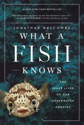 Lo que sabe un pez: la vida interior de nuestros primos submarinos - What a Fish Knows: The Inner Lives of Our Underwater Cousins