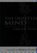 La mente sin trabas: Escritos de un maestro zen a un maestro espadachín - The Unfettered Mind: Writings from a Zen Master to a Master Swordsman