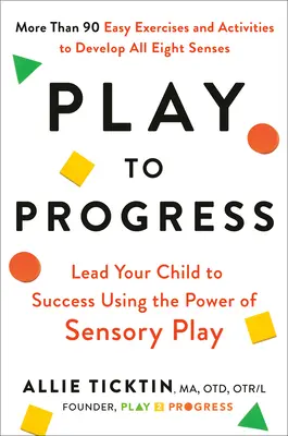 Jugar para progresar: Guía a tu hijo hacia el éxito utilizando el poder del juego sensorial - Play to Progress: Lead Your Child to Success Using the Power of Sensory Play