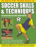 El manual de entrenamiento paso a paso de las habilidades y técnicas del fútbol - The Step-By-Step Training Manual of Soccer Skills & Techniques