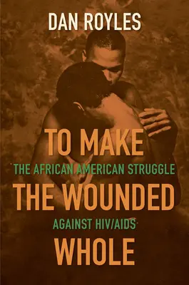 To Make the Wounded Whole: La lucha afroamericana contra el VIH/SIDA - To Make the Wounded Whole: The African American Struggle Against Hiv/AIDS