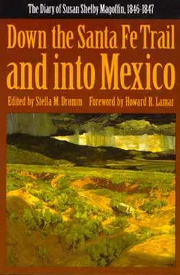 Down the Santa Fe Trail and Into Mexico: El diario de Susan Shelby Magoffin, 1846-1847 - Down the Santa Fe Trail and Into Mexico: The Diary of Susan Shelby Magoffin, 1846-1847