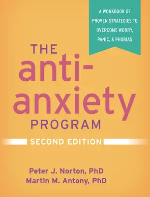 El programa contra la ansiedad, segunda edición: Un cuaderno de estrategias probadas para superar la preocupación, el pánico y las fobias - The Anti-Anxiety Program, Second Edition: A Workbook of Proven Strategies to Overcome Worry, Panic, and Phobias