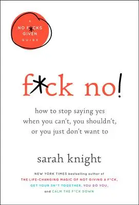 A la mierda con el no: Cómo dejar de decir sí cuando no puedes, no debes o simplemente no quieres - F*ck No!: How to Stop Saying Yes When You Can't, You Shouldn't, or You Just Don't Want to