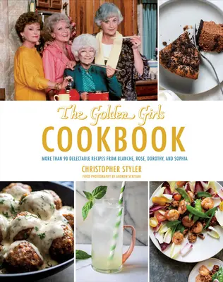 Las chicas de oro Cookbook: Más de 90 deliciosas recetas de Blanche, Rose, Dorothy y Sophia - Golden Girls Cookbook: More Than 90 Delectable Recipes from Blanche, Rose, Dorothy, and Sophia