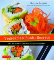 Secretos del sushi vegetariano: 101 recetas sanas y deliciosas - Vegetarian Sushi Secrets: 101 Healthy and Delicious Recipes