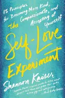 El experimento del amor propio: Quince principios para ser más amable, compasivo y aceptarse a uno mismo - The Self-Love Experiment: Fifteen Principles for Becoming More Kind, Compassionate, and Accepting of Yourself