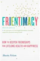 Frientimacy: Cómo profundizar en la amistad para disfrutar de salud y felicidad durante toda la vida - Frientimacy: How to Deepen Friendships for Lifelong Health and Happiness