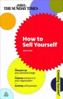 Cómo venderse: Perfeccione su imagen personal; impresione a todos en su organización; autopromociónese activamente - How to Sell Yourself: Sharpen Up Your Personal Image; Impress Everyone in Your Organisation; Actively Self-Promote