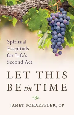 Que éste sea el momento: Fundamentos espirituales para el segundo acto de la vida - Let This Be the Time: Spiritual Essentials for Life's Second ACT