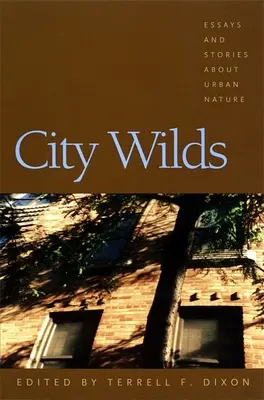 Ciudad salvaje: Ensayos y relatos sobre la naturaleza urbana - City Wilds: Essays and Stories about Urban Nature