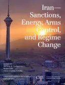 Iran: Sanciones, energía, control de armamentos y cambio de régimen - Iran: Sanctions, Energy, Arms Control, and Regime Change