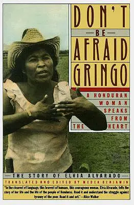 No tengas miedo, gringo: Una mujer hondureña habla desde el corazón: La historia de Elvia Alvarado - Don't Be Afraid, Gringo: A Honduran Woman Speaks from the Heart: The Story of Elvia Alvarado