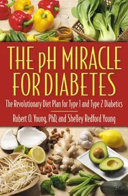 El milagro PH para la diabetes: El revolucionario plan dietético para diabéticos de tipo 1 y 2 - The PH Miracle for Diabetes: The Revolutionary Diet Plan for Type 1 and Type 2 Diabetics