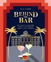 Detrás de la barra: 50 recetas de cócteles de los hoteles más icónicos del mundo - Behind the Bar: 50 Cocktail Recipes from the World's Most Iconic Hotels