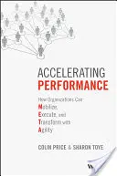 Acelerar el rendimiento: Cómo las organizaciones pueden movilizarse, ejecutar y transformarse con agilidad - Accelerating Performance: How Organizations Can Mobilize, Execute, and Transform with Agility