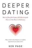 Citas más profundas: Cómo abandonar los juegos de seducción y descubrir el poder de la intimidad - Deeper Dating: How to Drop the Games of Seduction and Discover the Power of Intimacy