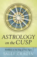 Astrología en la cúspide: Cumpleaños en el límite de dos signos - Astrology on the Cusp: Birthdays on the Edge of Two Signs