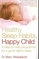 Hábitos de sueño saludables, niño feliz - Un programa paso a paso para dormir bien - Healthy Sleep Habits, Happy Child - A step-by-step programme for a good night's sleep