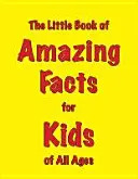 Pequeño libro de hechos asombrosos para niños de todas las edades - Little Book of Amazing Facts for Kids of All Ages