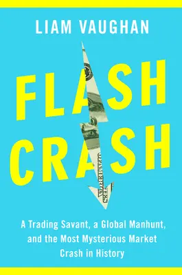 Flash Crash: Un experto en trading, una persecución mundial y el desplome bursátil más misterioso de la historia - Flash Crash: A Trading Savant, a Global Manhunt, and the Most Mysterious Market Crash in History