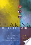 Hablar al aire: Historia de la idea de comunicación - Speaking Into the Air: A History of the Idea of Communication