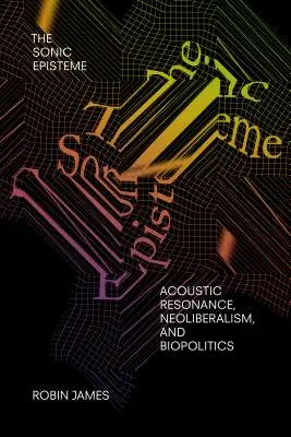 La episteme sónica: Resonancia acústica, neoliberalismo y biopolítica - The Sonic Episteme: Acoustic Resonance, Neoliberalism, and Biopolitics