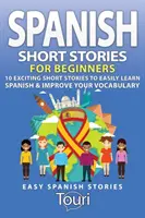 Cuentos en español para principiantes: 10 emocionantes historias cortas para aprender español fácilmente y mejorar su vocabulario. - Spanish Short Stories for Beginners: 10 Exciting Short Stories to Easily Learn Spanish & Improve Your Vocabulary