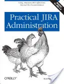 Administración práctica de Jira: Uso eficaz de Jira: Más allá de la documentación - Practical Jira Administration: Using Jira Effectively: Beyond the Documentation