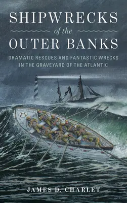 Naufragios en los Outer Banks: Rescates dramáticos y naufragios fantásticos en el cementerio del Atlántico - Shipwrecks of the Outer Banks: Dramatic Rescues and Fantastic Wrecks in the Graveyard of the Atlantic