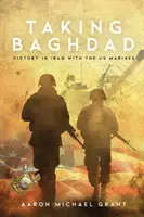 La toma de Bagdad: Victoria en Irak con los marines estadounidenses - Taking Baghdad: Victory in Iraq With the US Marines