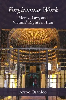 El trabajo del perdón: Misericordia, ley y derechos de las víctimas en Irán - Forgiveness Work: Mercy, Law, and Victims' Rights in Iran