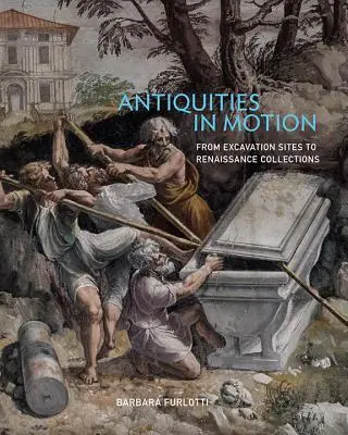 Antigüedades en movimiento: De las excavaciones a las colecciones renacentistas - Antiquities in Motion: From Excavation Sites to Renaissance Collections