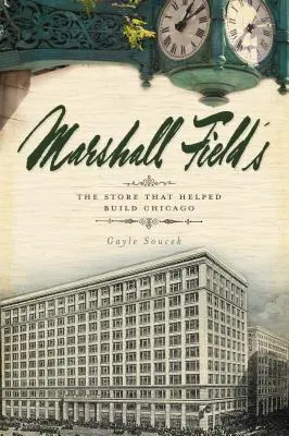 Marshall Field's: La Tienda Que Ayudó A Construir Chicago - Marshall Field's: The Store That Helped Build Chicago