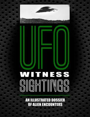 Avistamientos de testigos de ovnis: Dossier ilustrado de encuentros con extraterrestres - UFO Witness Sightings: An Illustrated Dossier of Alien Encounters