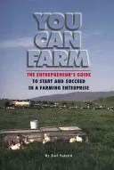 You Can Farm: La guía del emprendedor para iniciar y tener éxito en una empresa agrícola - You Can Farm: The Entrepreneur's Guide to Start and Succeed in a Farm Enterprise