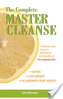 The Complete Master Cleanse: Una guía paso a paso para maximizar los beneficios de la dieta de la limonada - The Complete Master Cleanse: A Step-By-Step Guide to Maximizing the Benefits of the Lemonade Diet